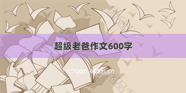 超级老爸作文600字