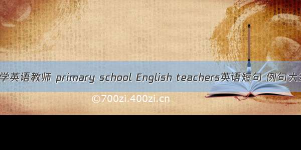 小学英语教师 primary school English teachers英语短句 例句大全