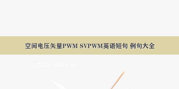 空间电压矢量PWM SVPWM英语短句 例句大全