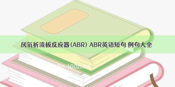 厌氧折流板反应器(ABR) ABR英语短句 例句大全