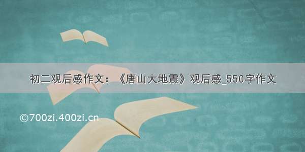 初二观后感作文：《唐山大地震》观后感_550字作文