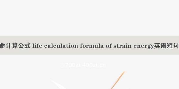 应变能寿命计算公式 life calculation formula of strain energy英语短句 例句大全