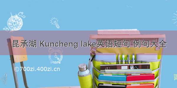 昆承湖 Kuncheng lake英语短句 例句大全