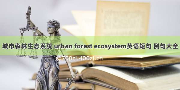 城市森林生态系统 urban forest ecosystem英语短句 例句大全