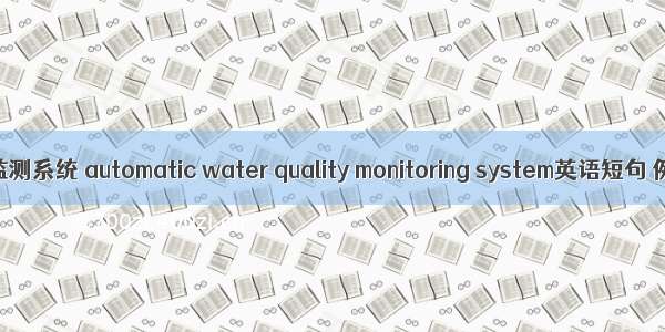 水质自动监测系统 automatic water quality monitoring system英语短句 例句大全