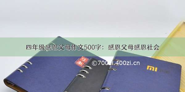 四年级感恩父母作文500字：感恩父母感恩社会