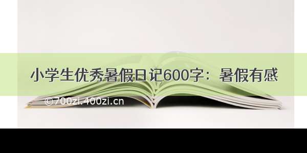 小学生优秀暑假日记600字：暑假有感