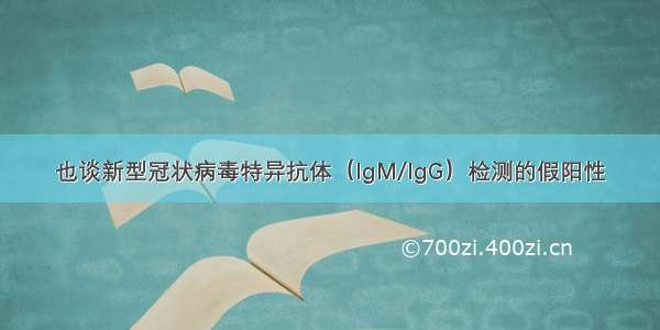 也谈新型冠状病毒特异抗体（IgM/IgG）检测的假阳性