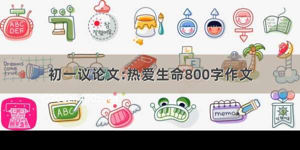 初一议论文:热爱生命800字作文