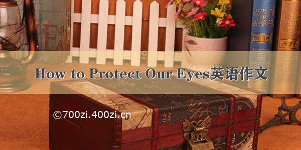 How to Protect Our Eyes英语作文