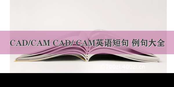 CAD/CAM CAD/ CAM英语短句 例句大全