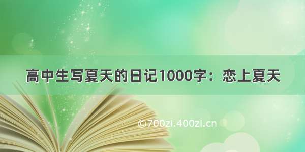 高中生写夏天的日记1000字：恋上夏天