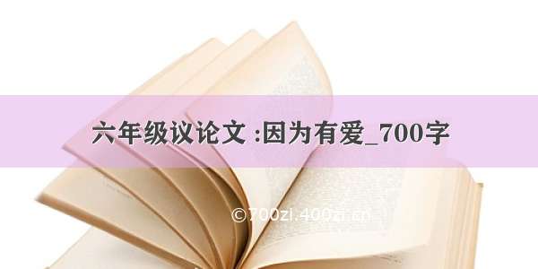 六年级议论文 :因为有爱_700字