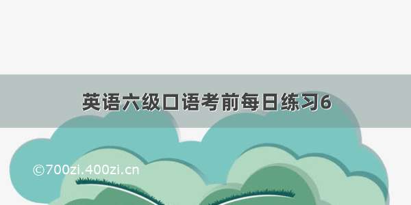 英语六级口语考前每日练习6