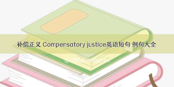 补偿正义 Compensatory justice英语短句 例句大全