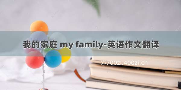 我的家庭 my family-英语作文翻译