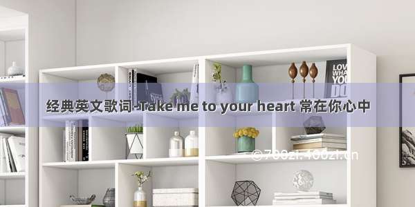 经典英文歌词-Take me to your heart 常在你心中