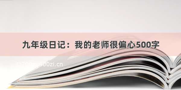 九年级日记：我的老师很偏心500字