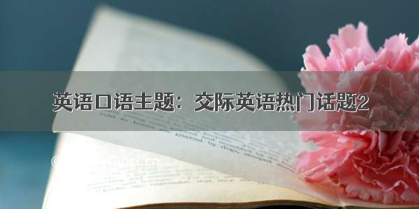 英语口语主题：交际英语热门话题2