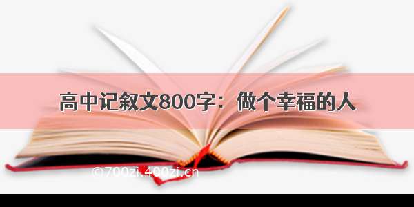 高中记叙文800字：做个幸福的人