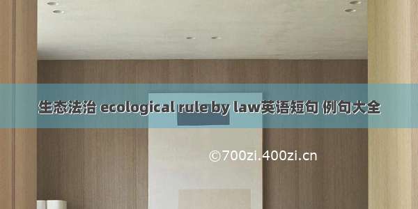 生态法治 ecological rule by law英语短句 例句大全