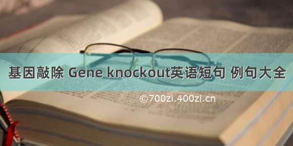 基因敲除 Gene knockout英语短句 例句大全