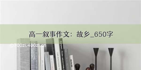 高一叙事作文：故乡_650字