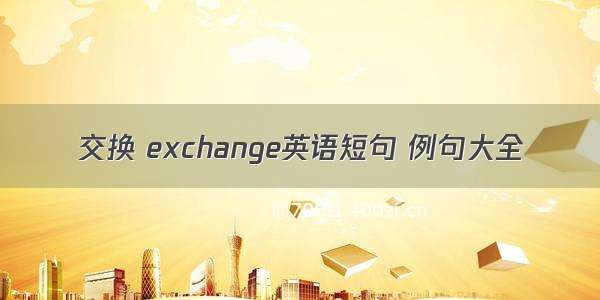 交换 exchange英语短句 例句大全