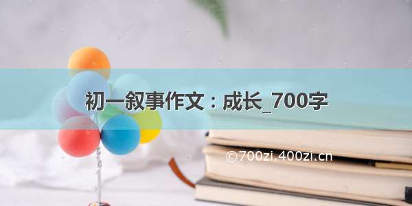 初一叙事作文 : 成长_700字