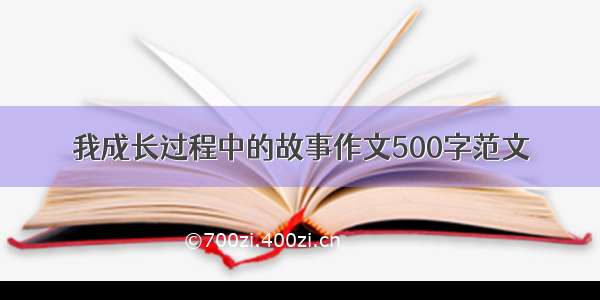 我成长过程中的故事作文500字范文