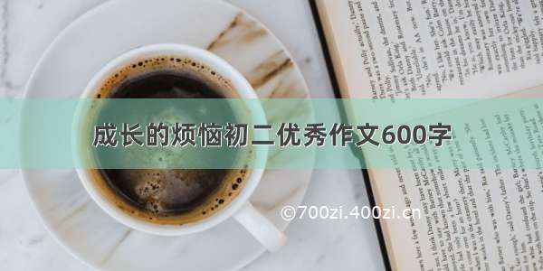 成长的烦恼初二优秀作文600字