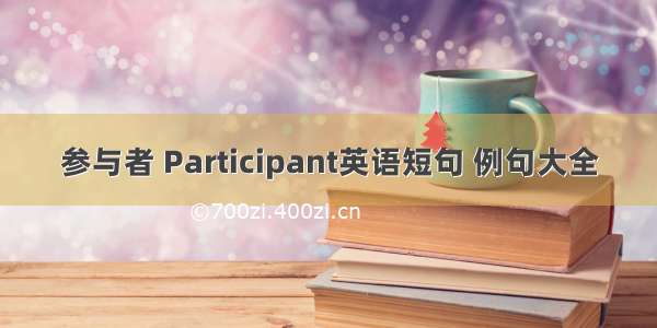 参与者 Participant英语短句 例句大全