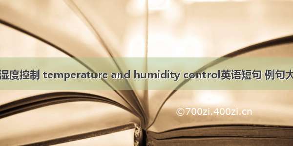 温湿度控制 temperature and humidity control英语短句 例句大全