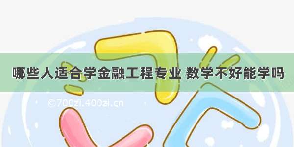 哪些人适合学金融工程专业 数学不好能学吗