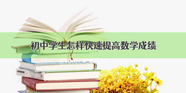 初中学生怎样快速提高数学成绩