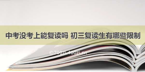 中考没考上能复读吗 初三复读生有哪些限制