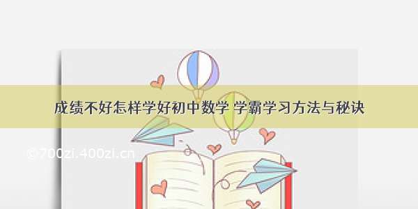 成绩不好怎样学好初中数学 学霸学习方法与秘诀