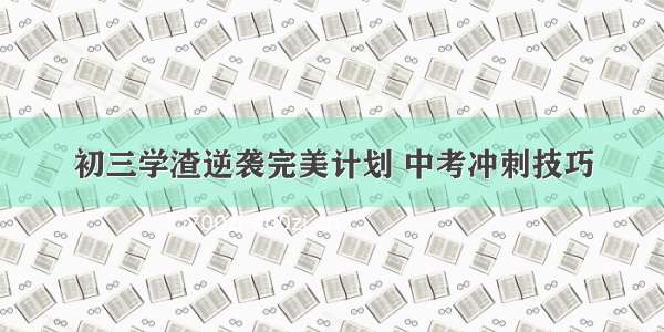 初三学渣逆袭完美计划 中考冲刺技巧