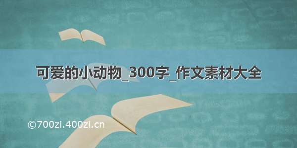 可爱的小动物_300字_作文素材大全