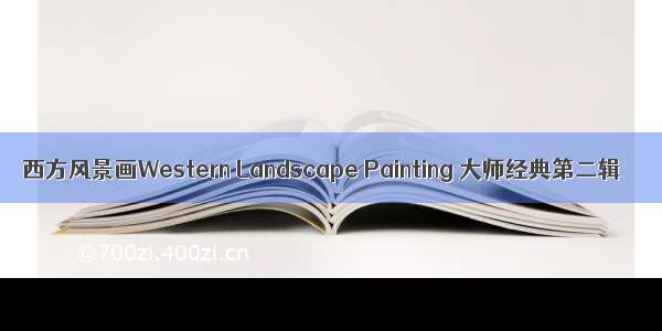 西方风景画Western Landscape Painting 大师经典第二辑