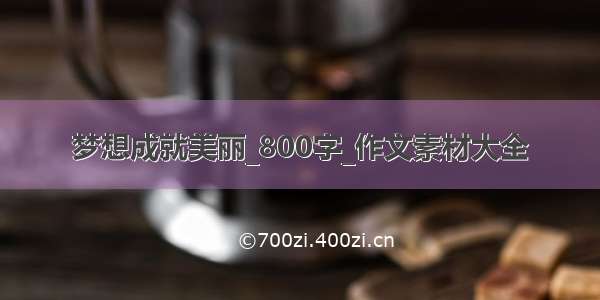 梦想成就美丽_800字_作文素材大全