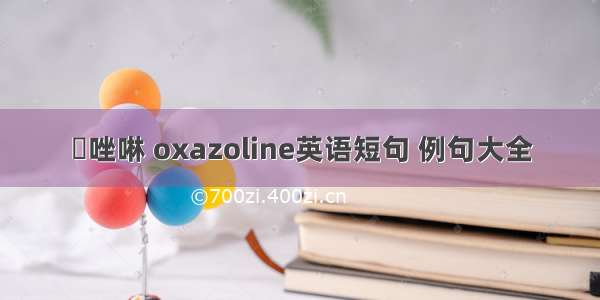 噁唑啉 oxazoline英语短句 例句大全