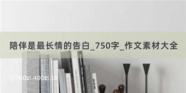 陪伴是最长情的告白_750字_作文素材大全