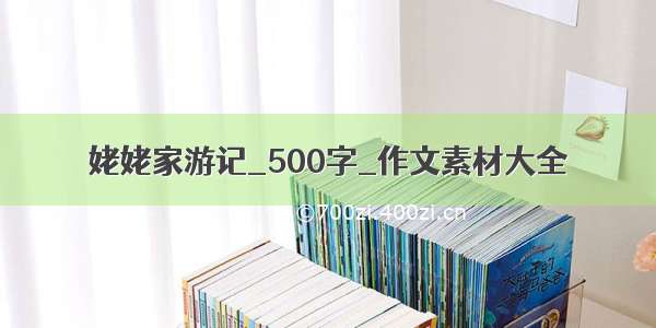 姥姥家游记_500字_作文素材大全