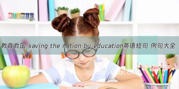 教育救国 saving the nation by education英语短句 例句大全