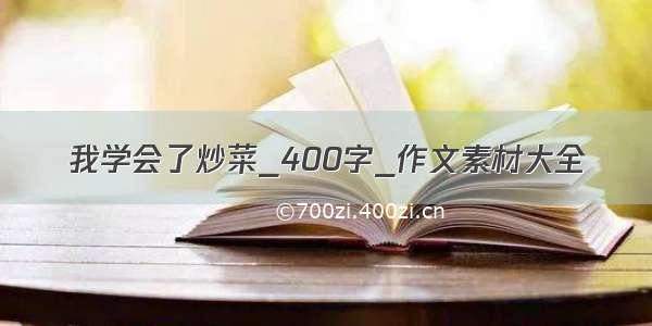 我学会了炒菜_400字_作文素材大全