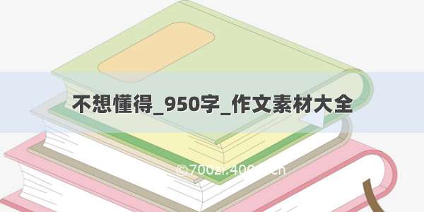 不想懂得_950字_作文素材大全