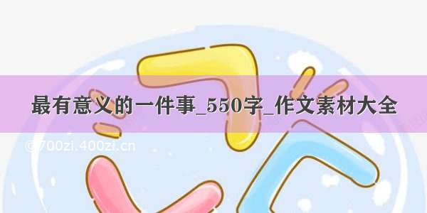 最有意义的一件事_550字_作文素材大全