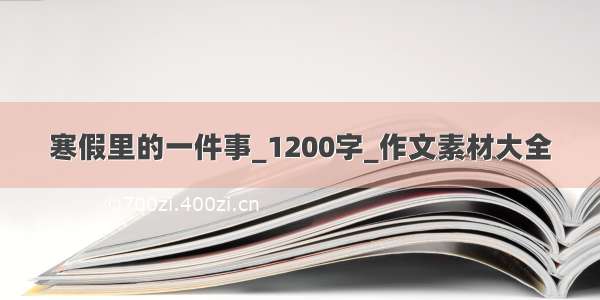 寒假里的一件事_1200字_作文素材大全