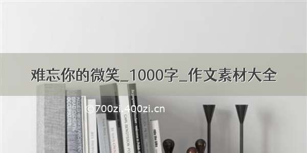 难忘你的微笑_1000字_作文素材大全